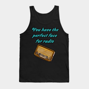 You have the perfect face for radio Tank Top